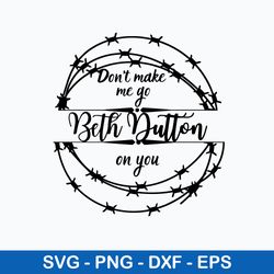 Don_t Make Me Go Beth Dutton On You Svg, Png Dxf Eps File