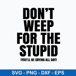 Don_t Weep For The Stupid Svg, Funny Quotes Svg, Png Dxf Eps File