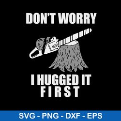 Don_t Worry I Hugged It First Svg, Png Dxf Eps File