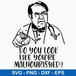 Dr Now Do You Look Svg, Do You Look Like You_re Malnourished Svg,  Png Dxf Eps File