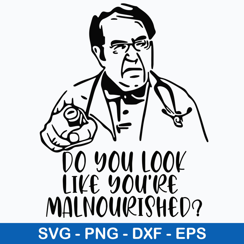 Dr Now Do You Look Svg, Do You Look Like You_re Malnourished Svg, Png Dxf Eps File.jpeg