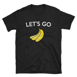 let's go bananas  banana shirt  funny banana  cute banana  banana t-shirt  banana tee  banana gift  banana lover  banana