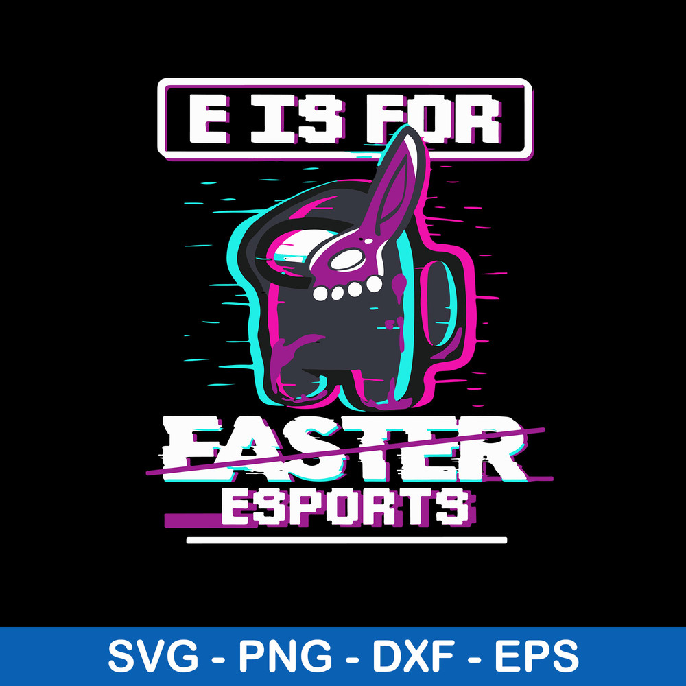 E Is For Easter Esports Svg, Among Us Halloween Svg, Png Dxf Eps File.jpeg