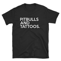pitbulls and tattoos pitbull shirt tattoo shirt funny pitbull shirt pitbull owner tattoo artist shirt pitbull love