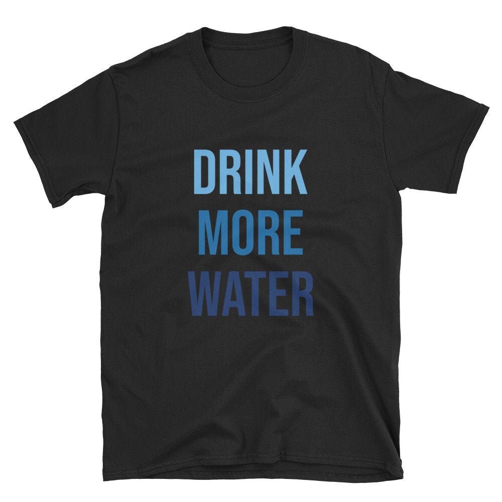 Drink More Water Water Shirt Funny Water Cute Water Performance Athlete Workout Shirt Gym Shirt Personal Trainer T-Shirt.jpg