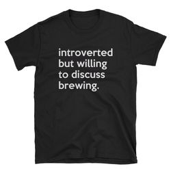 introverted but willing to discuss brewing homebrew shirt homebrewing shirt homebrewer shirt homebrewing gift homeb