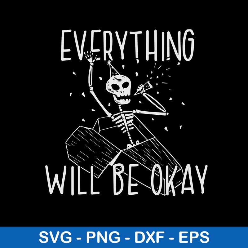 Everything Will Be Okay Svg, Skeleton Svg, Png Dxf Eps File.jpeg