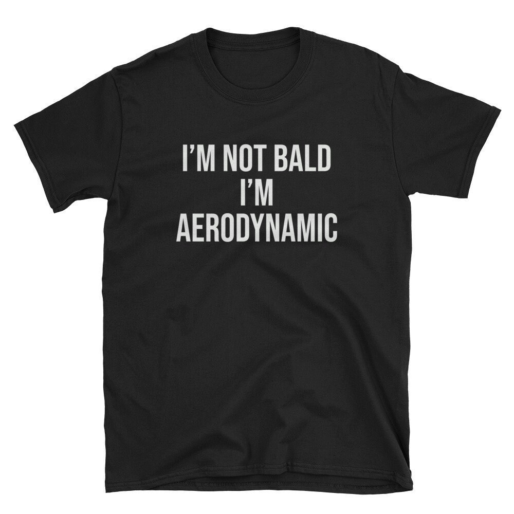 I'm Not Bald Aerodynamic Bald Shirt Baldhead Bald Head Chemo Shirt Chemotherapy Shirt Balding Bald Boyfriend Bald Dad Gift.jpg
