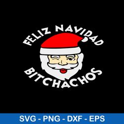 Feliz Navidad Bitchachos Svg, Santa Claus Svg, Christmas Svg, Png Dxf Eps File
