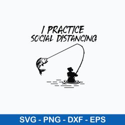 Fishing I Practice Social Distancing Svg, Fishing Svg, Png Dxf Eps Digital File