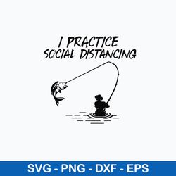 fishing i practice social distancing svg, fishing svg, png dxf eps digital file