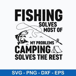 Fishing Solves Most Of My Problem Camping Solves The Rest Svg, Png Dxf Eps File