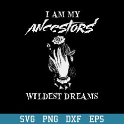 i am my ancestor_s wildest dreams svg, halloween svg, png dxf eps digital file