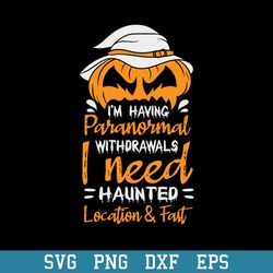 Im Having Paranormal Withdrawals I Need Haunted Location Fast Svg, Halloween Svg, Png Dxf Eps Digital File