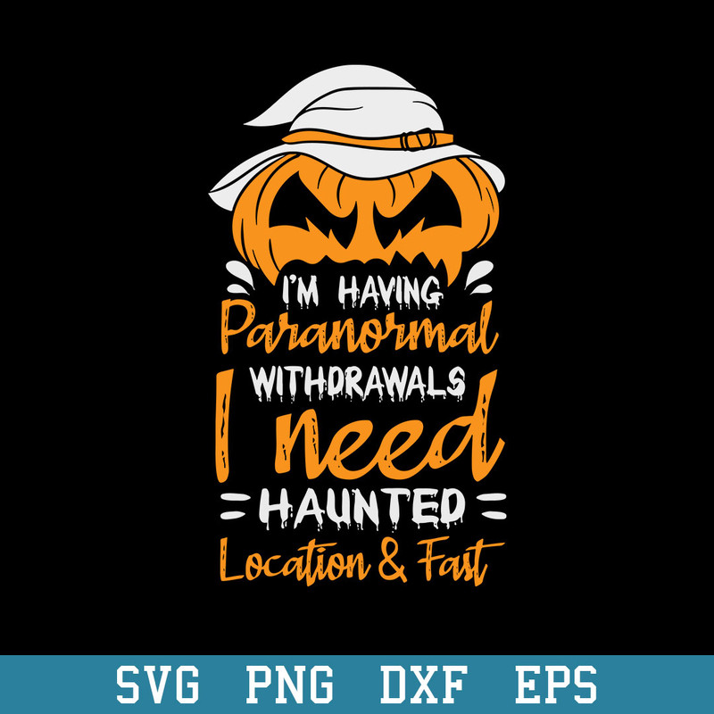 Im Having Paranormal Withdrawals I Need Haunted Location Fast Svg, Halloween Svg, Png Dxf Eps Digital File.jpeg