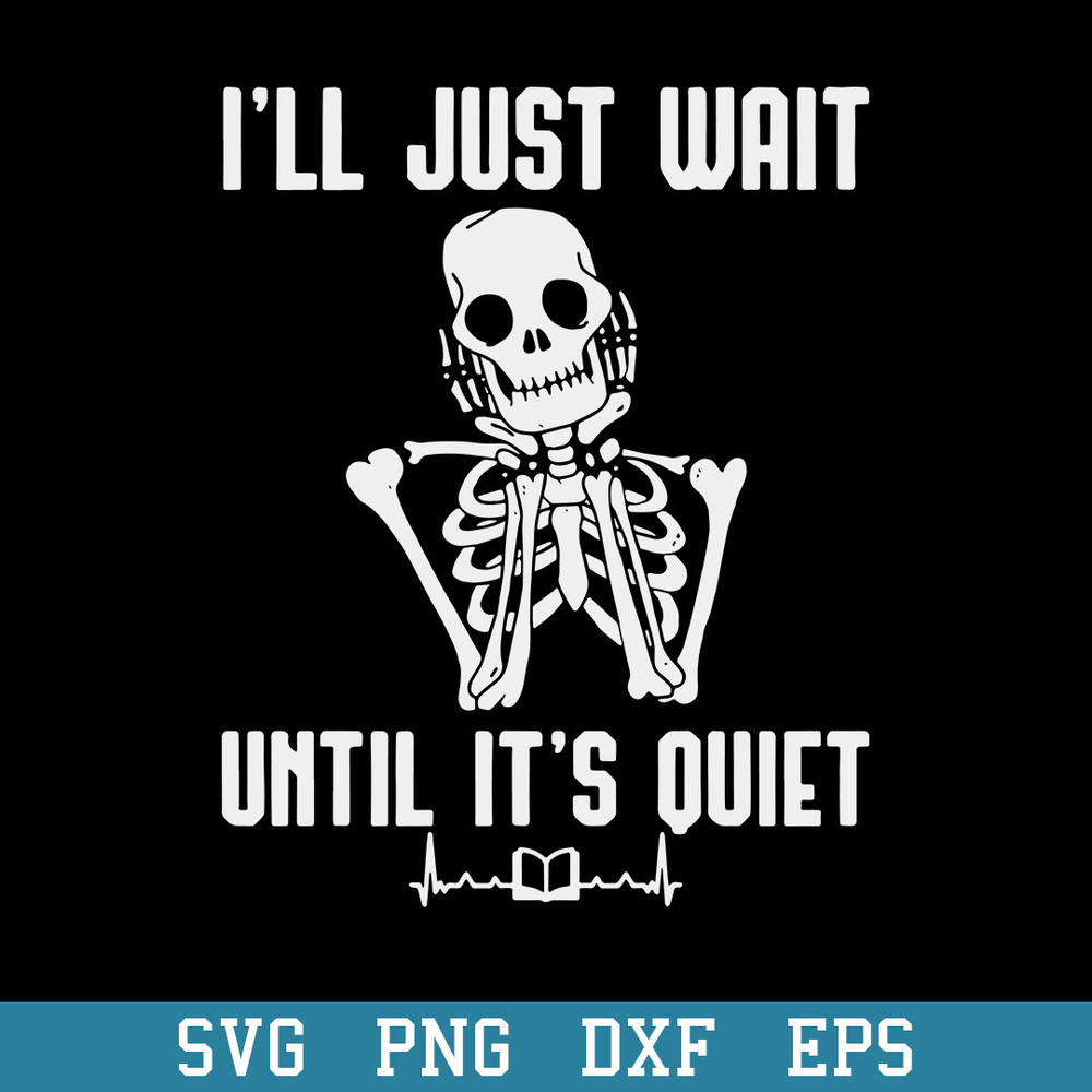 I’ll Just Wait Until It’s Quiet Skeleton Teacher Svg, Halloween Svg, Png Dxf Eps Digital File.jpeg