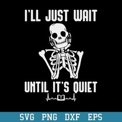 ill just wait until its quiet skeleton teacher svg, halloween svg, png dxf eps digital file
