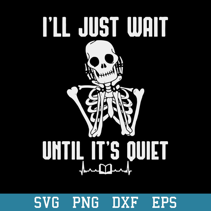 I’ll Just Wait Until It’s Quiet Skeleton Teacher Svg, Halloween Svg, Png Dxf Eps Digital File.jpeg