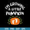 I’m Growing A Little Pumpkin Svg, Halloween Svg, Png Dxf Eps Digital File.jpeg