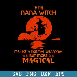 im the nana witch like a normal grandma but more magical svg, halloween svg, png dxf eps digital file