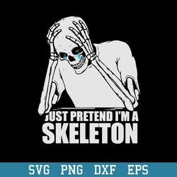 just pretend im a skeleton svg, halloween svg, png dxf eps digital file