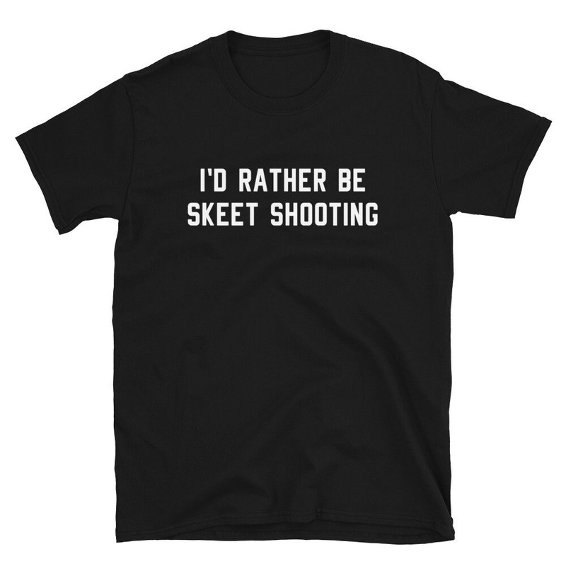 I'd Rather Be Skeet Shooting Skeet Shoot Skeet Shooter Skeet Shooting Shirt T-Shirt Tee Gift Target Practice Hunter.jpg