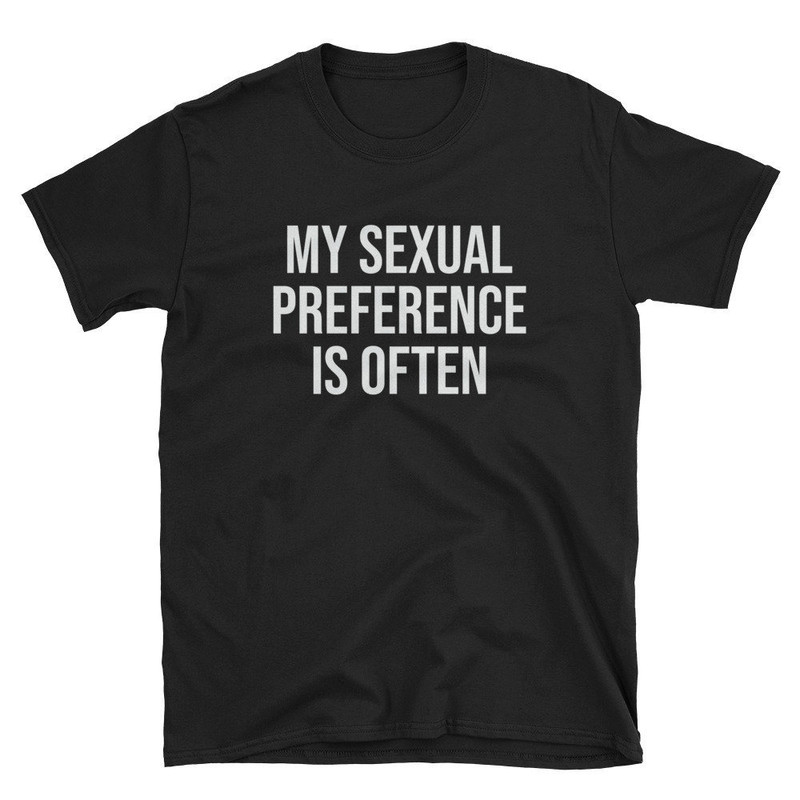 My Sexual Preference is Often Sex Shirt Sexy Shirt Kink Shirt Erotic Shirt Fetish Shirt Slut Shirt T-Shirt Tee Gift.jpg