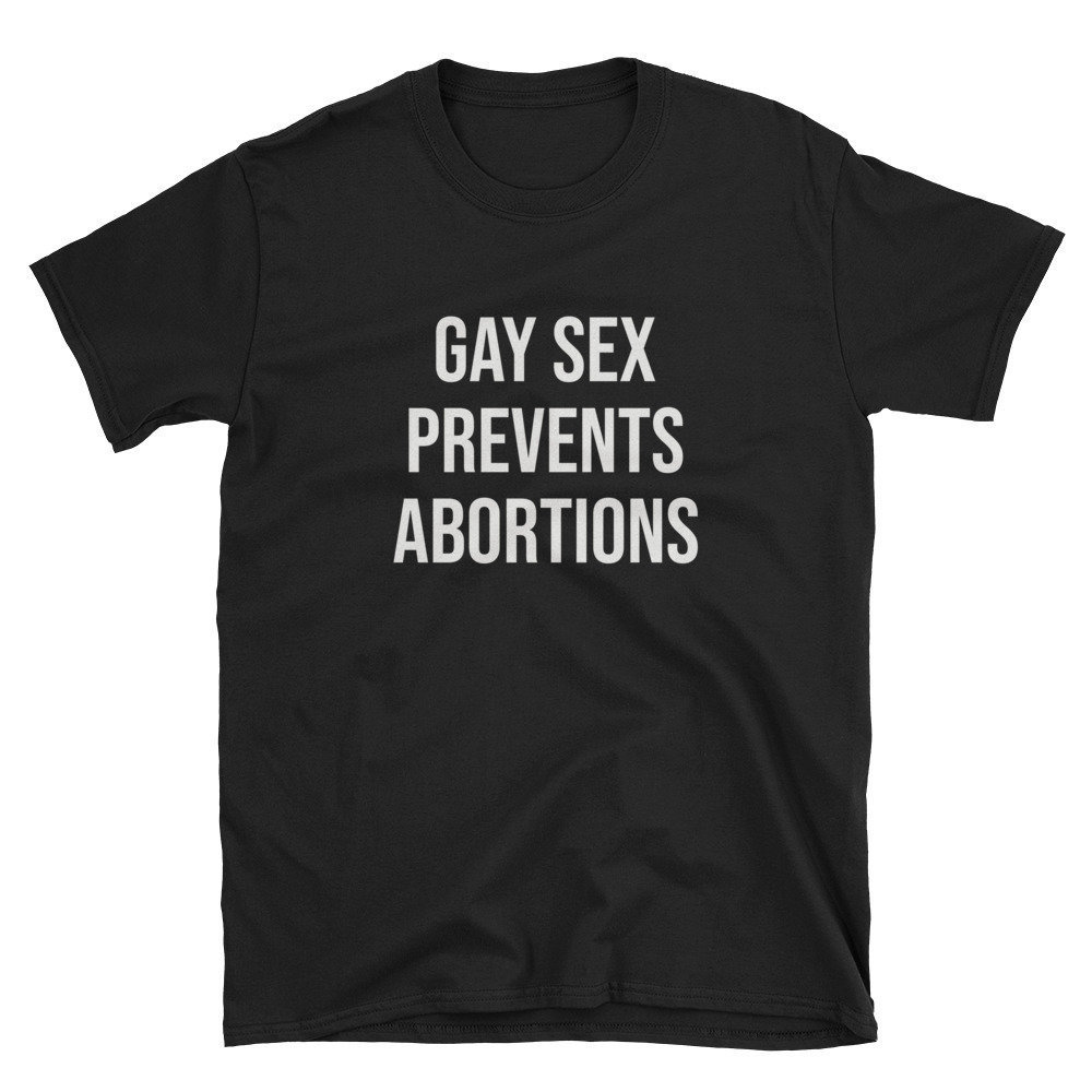 Gay Sex Prevents Abortions Funny Gay Pride Shirt Gay Pride T-Shirt Funny Gay Pride Tee Gay Pride Month Shirt Gay Activist.jpg