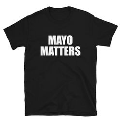 mayo matters  mayo shirt  mayonnaise shirt  mayo lover  mayonnaise lover  mayo tee  mayonnaise tee  mayo gift  mayonnais
