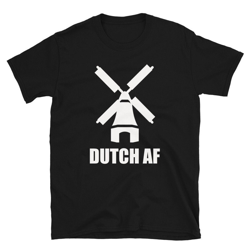 Dutch AF Dutch Shirt Holland Shirt Netherlands Shirt Dutch Tee Dutch T-Shirt Dutch Gift Windmill Dutch Clogs Funny Dutch.jpg