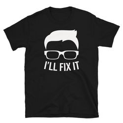 i'll fix it  it shirt  nerd shirt  geek shirt  computer repair  computer geek  computer nerd  geek glasses  nerd glasses
