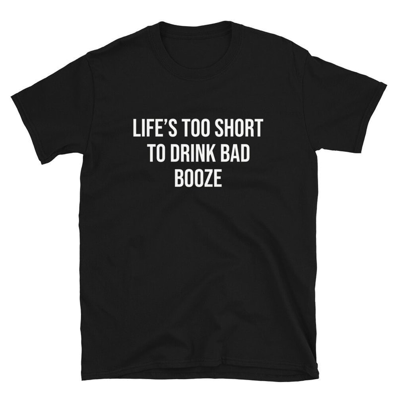Life's Too Short To Drink Bad Booze Vodka Shirt Scotch Shirt Bourbon Shirt Martini Shirt Cocktail Shirt Gin Shirt Alcohol.jpg