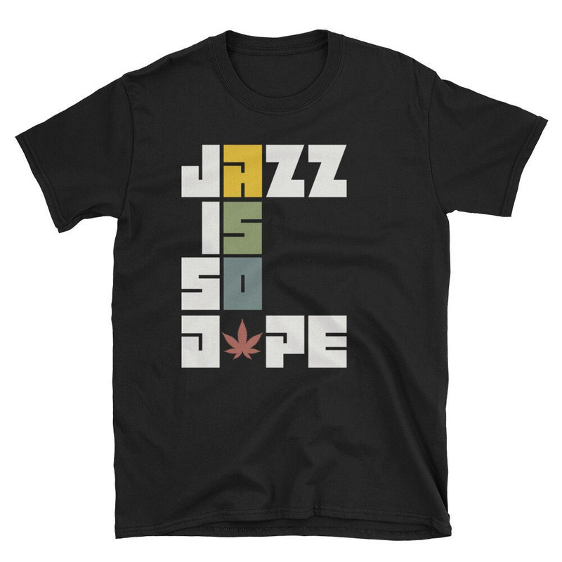 Jazz is So Dope  Reefer  Weed Shirt  Jazz Shirt  Saxophone  Marijuana Shirt  Jazz Music  Jazz Musician  Jazzy  T-Shirt  Tee  Gift.jpg