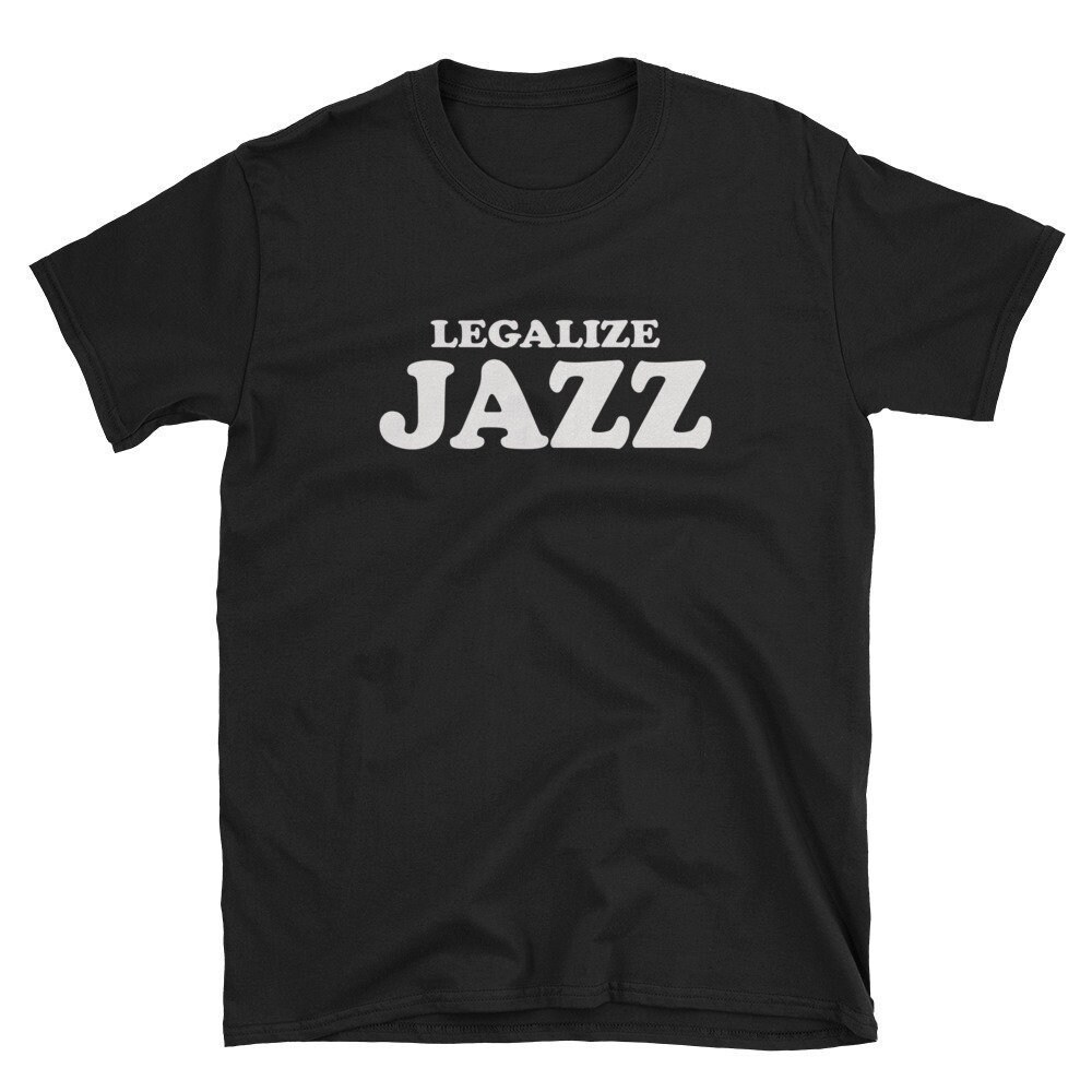 Legalize Jazz Jazz Shirt Jazz Music Jazz Musician Jazz T-Shirt Jazz Tee Jazz Musician Shirt Jazz Band Funny Jazz Shirt.jpg