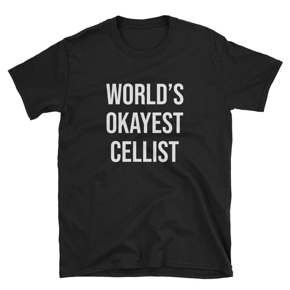 World's Okayest Cellist  Cello Shirt  Cellist Shirt  Cello Player  Cello T-Shirt  Cello Tee  Cello Music  Cellist T-Shirt  Gift.jpg