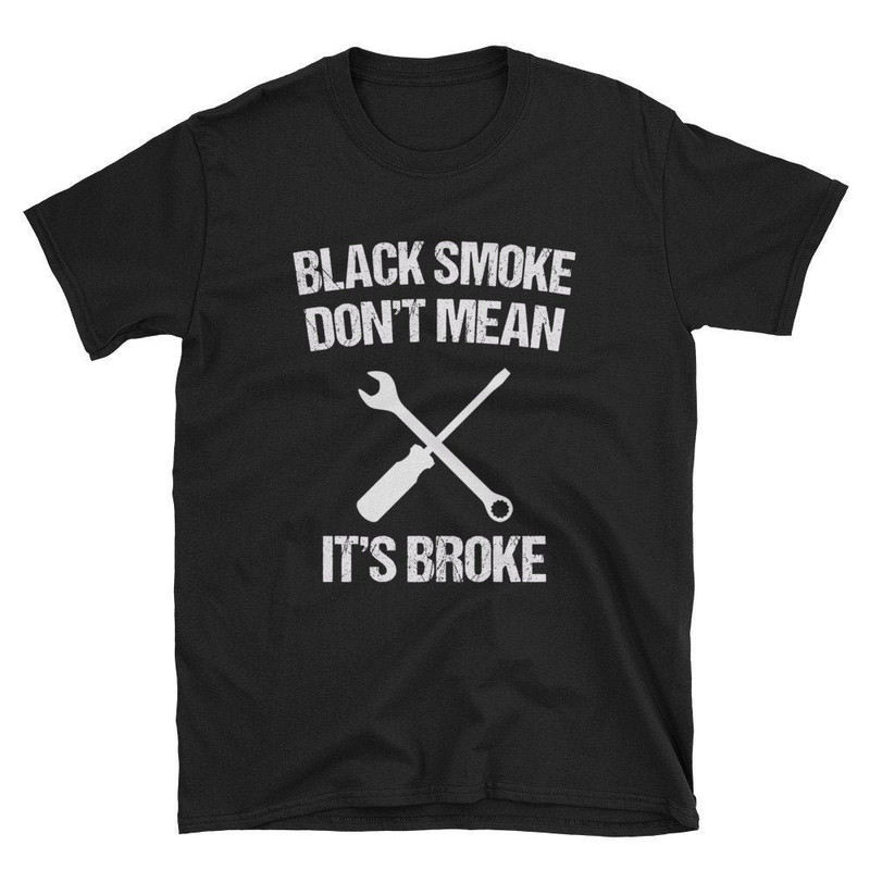 Black Smoke Don't Mean It's Broke  Diesel Mechanic  Diesel Truck  Car Mechanic Shirt  Auto Mechanic  Automotive Mechanic  T-Shirt.jpg