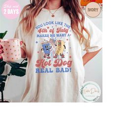 you look like the 4th of july shirt, makes me want a hot dog real bad shirt, fourth of july tee, independence day shirt,