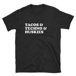 tacos techno huskies tacos shirt techno shirt husky shirt funny taco techno music husky dog owner husky dog lover