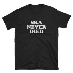 ska never died ska music shirt ska band shirt ska music t-shirt ska music tee ska musician ska band t-shirt ska b