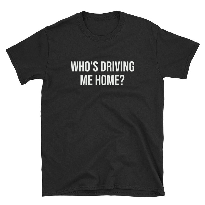 Funny Cute Who's Driving Me Home  Drunk Shirt  Designated Driver  Drunk Tee  Drunk T-Shirt  Alcoholic  Alcoholism  Rideshare App.jpg