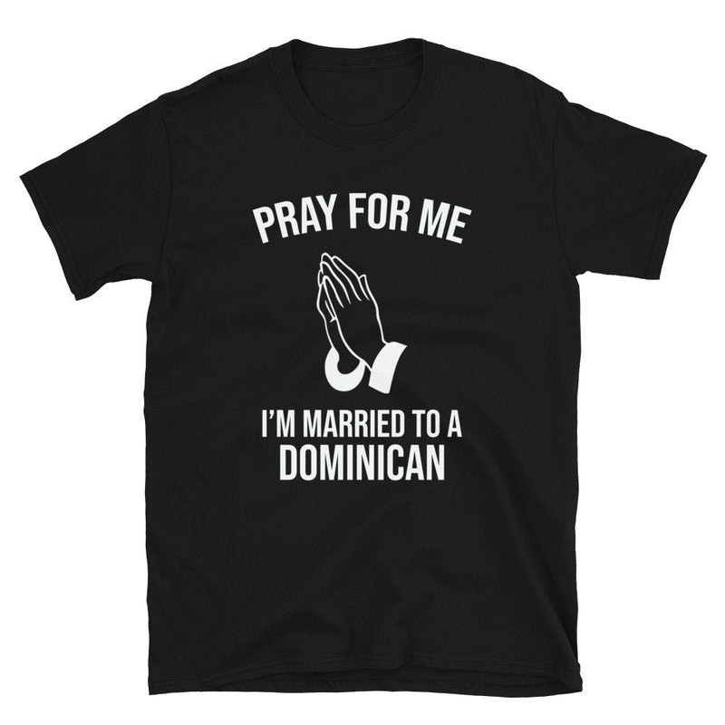 Pray For Me I'm Married To a Dominican Dominican Wife Dominican Husband Dominica Republic Shirt Dominica Shirt Dominican Shirt.jpg