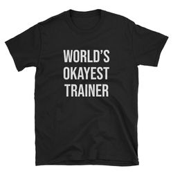 world's okayest trainer  personal trainer shirt  fitness trainer shirt  dog trainer shirt  workout coach  dog training