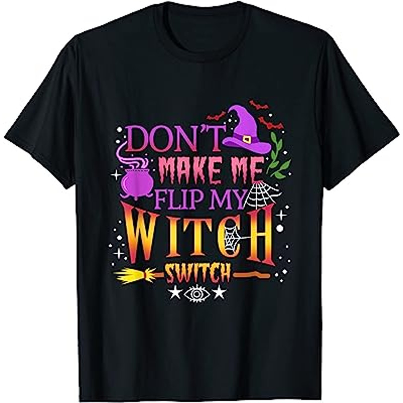 Don't Make Me Flip My Witch Switch t shirt.jpg