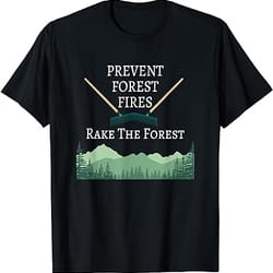 prevent forest fires, rake the forest t-shirt