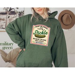 pickle hoodie,pickle sweatshirt paint me green and call me a pickle shirt, because i'm tired of dillin' with you people,
