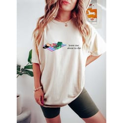 comfort colors leave me alone to die shirt,funny saying shirt,lilo crewneck shirt,minimal gift,women shirt,leave me alon