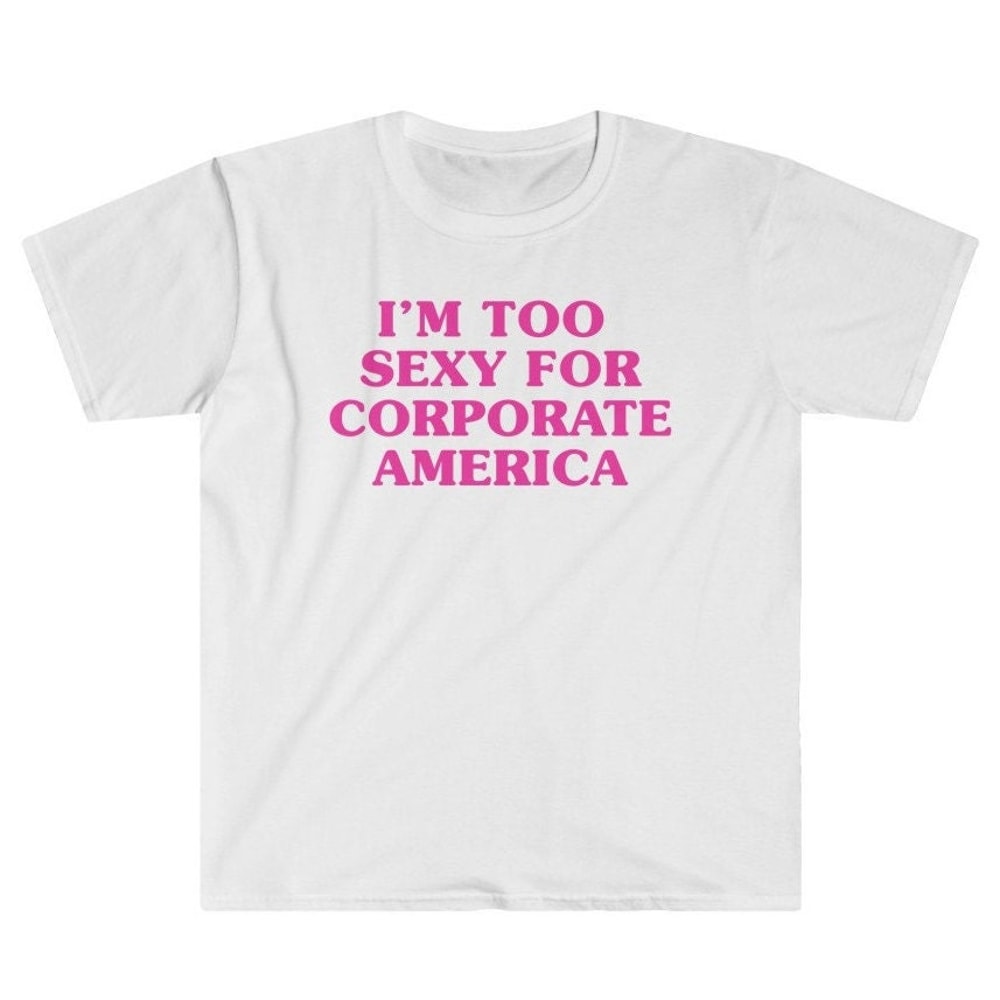 I'm Too Sexy for Corporate America - Work Sucks - Corporate Cog - Rat Race I Hate Working - Sugar Daddy Unisex T-Shirt.jpg