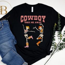 cowboy take me away t-shirt, skeleton western southern country music, country music shirt, western shirt, cowgirl shirt