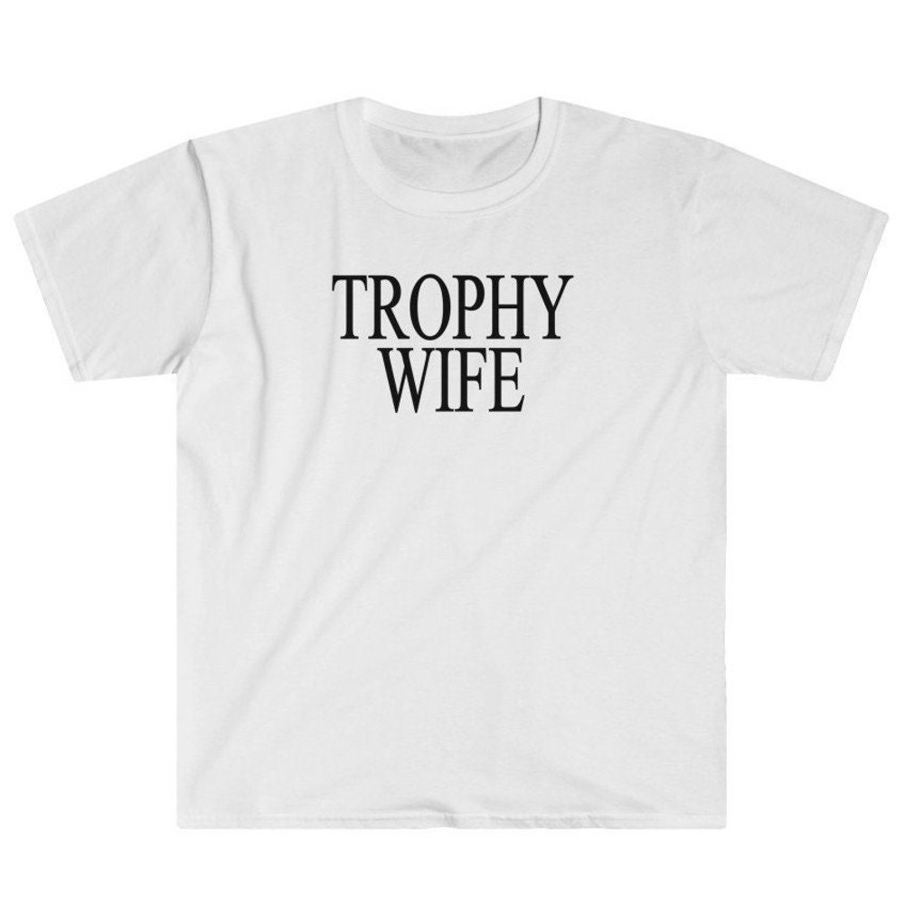Trophy Wife - Funny Sugar Baby Lazy Rich Husband Retired Emo Gothic Witty Gift for BFF for friend for girlfriend for wifeUnisex T-Shirt.jpg
