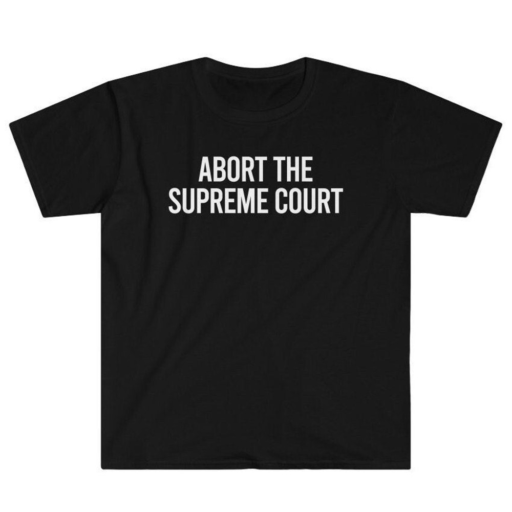 Abort The Supreme Court - Roe V Wade Overturned Pro Choice Reproductive Rights Abortion Planned Parenthood Women's Rights Unisex T-Shirt.jpg